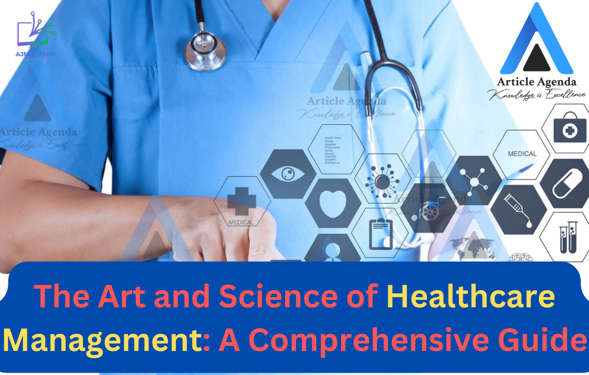 The Art and Science of Healthcare Management: A Comprehensive Guide