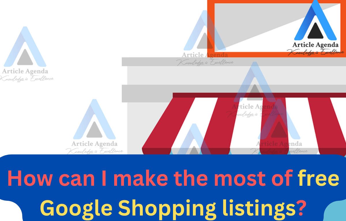 How can I make the most of free Google Shopping listings