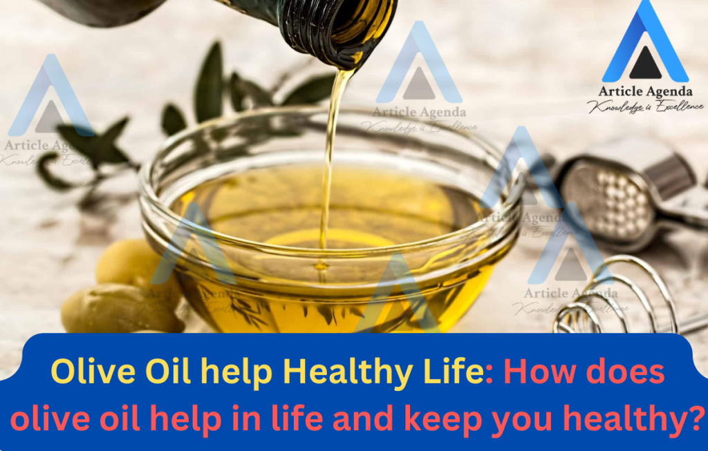 Olive Oil help Healthy Life How does olive oil help in life and keep you healthy