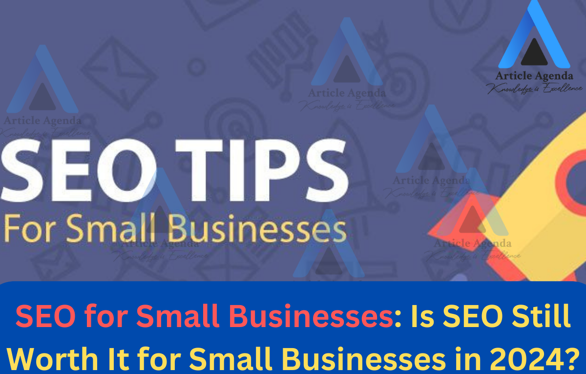 SEO for Small Businesses Is SEO Still Worth It for Small Businesses in ‍2024