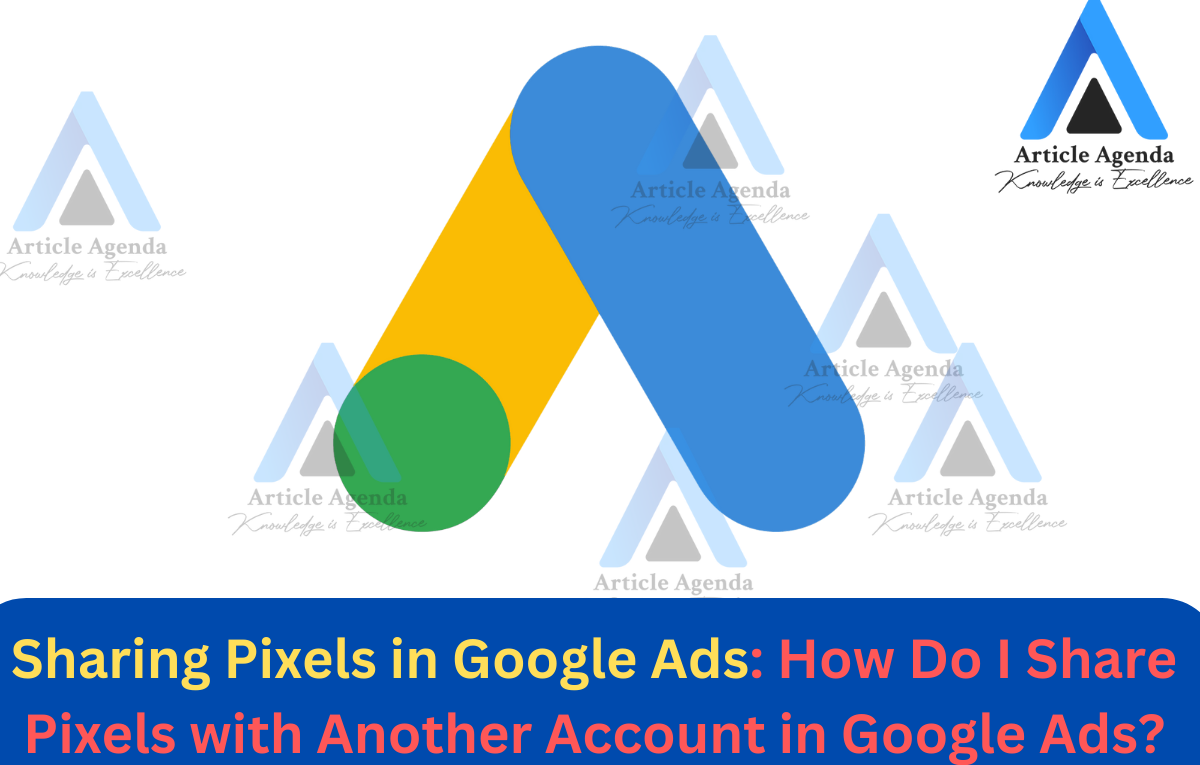 Sharing Pixels in Google Ads How Do I Share Pixels with Another Account in Google Ads