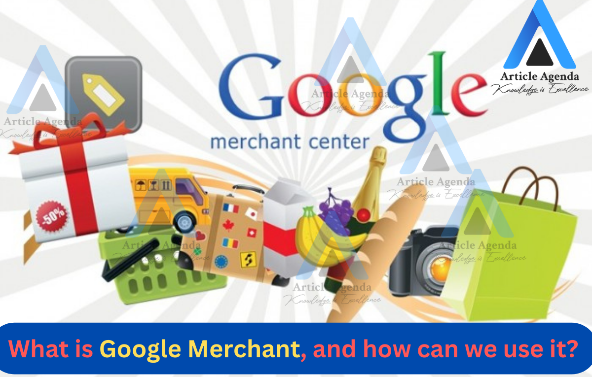 What is Google Merchant, and how can we use it - Google Merchant Center