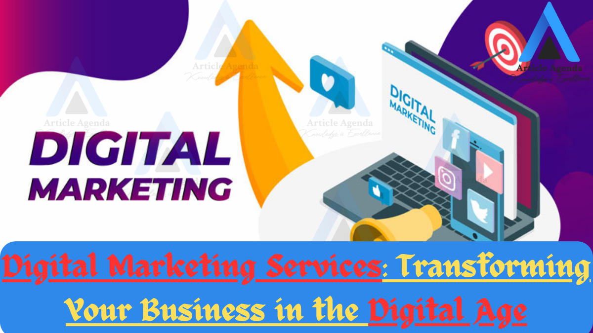 Digital Marketing Services: Transforming Your Business in the Digital Age