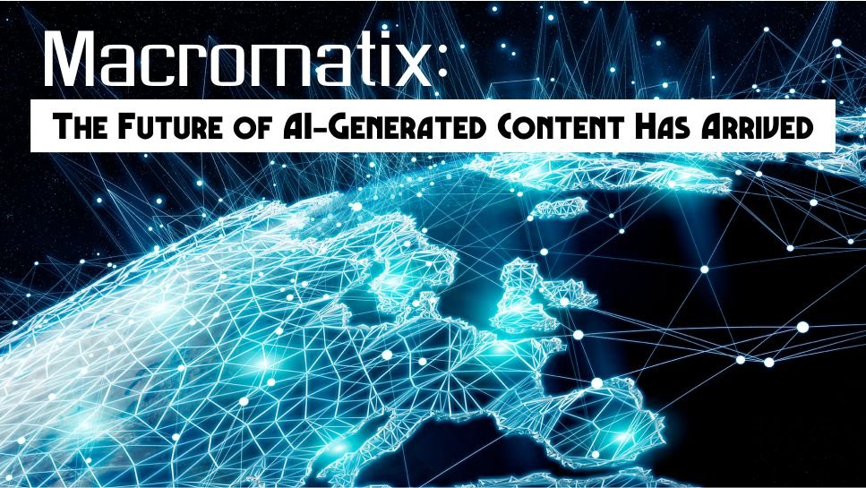 Macromatix: The Future of AI-Generated Content Has Arrived